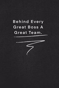 Behind Every Great Boss A Great Team.