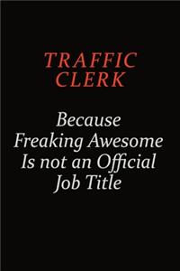 Traffic Clerk Because Freaking Awesome Is Not An Official Job Title