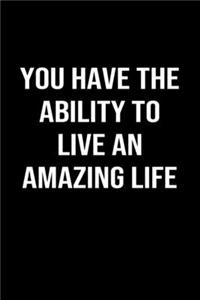 You Have The Ability To Live An Amazing Life