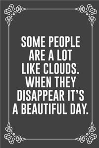 Some People Are a Lot Like Clouds. When They Disappear It's a Beautiful Day.