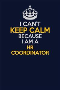 I Can't Keep Calm Because I Am A HR coordinator