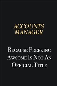 Accounts Manager Because Freeking Awsome is not an official title