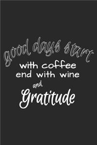 Good Days Start with Coffee end with Wine and Gratitude