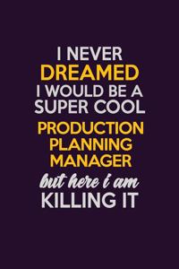 I Never Dreamed I Would Be A Super cool Production Planning Manager But Here I Am Killing It