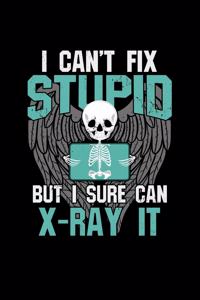 I Can't Fix Stupid But I Sure Can X-Ray it