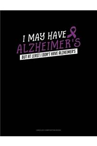 I May Have Alzheimer's But At Least I Don't Have Alzheimer's