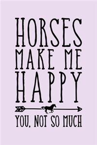 Horses Make Me Happy You Not So Much