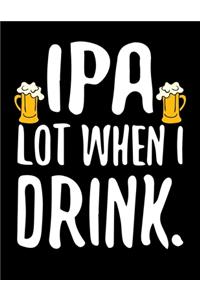 IPA Lot When I Drink