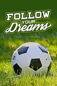Follow Your Dreams Soccer Notebook