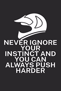 Never ignore your instinct and you can always