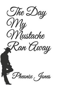 The Day My Mustache Ran Away