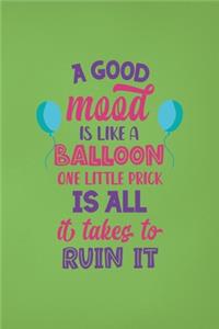 A Good Mood Is Like A Balloon... One Little Prick Is All It Takes To Ruin It