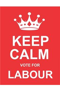 Keep Calm Vote For Labour
