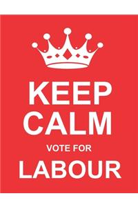 Keep Calm Vote For Labour