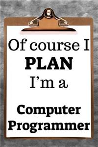 Of Course I Plan I'm a Computer Programmer