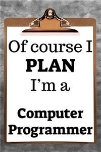 Of Course I Plan I'm a Computer Programmer