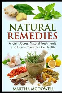 Natural Remedies: Ancient Cures, Natural Treatments and Home Remedies for Health