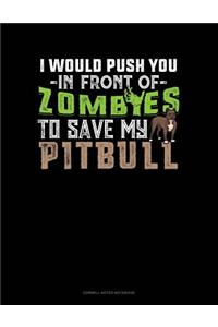 I Would Push You in Front of Zombies to Save My Pitbull: Cornell Notes Notebook