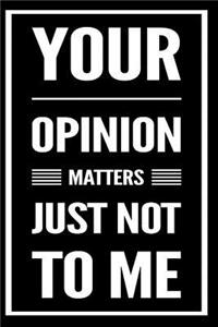 Your Opinion Matters Just Not to Me
