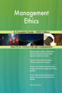 Management Ethics A Complete Guide - 2020 Edition