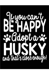 If You Can't Be Happy Adopt A Husky And That's Close Enough!