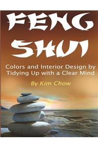 Feng Shui: Colors and Interior Design by Tidying Up with a Clear Mind: Colors and Interior Design by Tidying Up with a Clear Mind