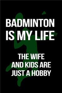 Badminton Is My Life the Wife and Kids Are Just a Hobby