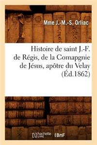 Histoire de Saint J.-F. de Régis, de la Comapgnie de Jésus, Apôtre Du Velay (Éd.1862)