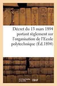 Décret Du 13 Mars 1894 Portant Règlement Sur l'Organisation de l'Ecole Polytechnique