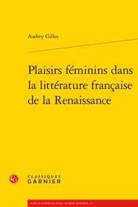 Plaisirs Feminins Dans La Litterature Francaise de la Renaissance
