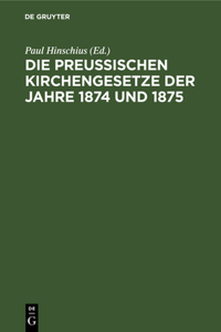 Die Preussischen Kirchengesetze Der Jahre 1874 Und 1875