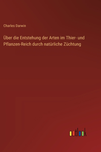Über die Entstehung der Arten im Thier- und Pflanzen-Reich durch natürliche Züchtung