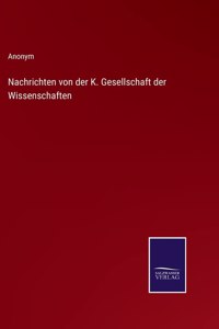 Nachrichten von der K. Gesellschaft der Wissenschaften