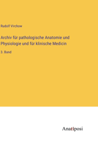 Archiv für pathologische Anatomie und Physiologie und für klinische Medicin: 3. Band