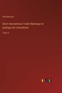 Droit international Traité théorique et pratique de l'extradition