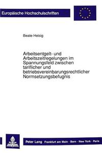 Arbeitsentgelt- und Arbeitszeitregelungen im Spannungsfeld zwischen tariflicher und betriebsvereinbarungsrechtlicher Normsetzungsbefugnis