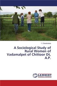 Sociological Study of Rural Women of Vadamalpet of Chittoor Dt, A.P.