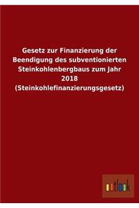 Gesetz Zur Finanzierung Der Beendigung Des Subventionierten Steinkohlenbergbaus Zum Jahr 2018 (Steinkohlefinanzierungsgesetz)