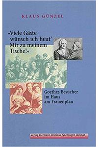 Viele Gäste Wünsch Ich Heut' / Mir Zu Meinem Tische!: Goethes Besucher Im Haus Am Frauenplan