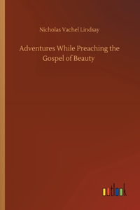 Adventures While Preaching the Gospel of Beauty