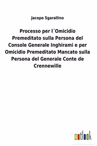 Processo per l´Omicidio Premeditato sulla Persona del Console Generale Inghirami e per Omicidio Premeditato Mancato sulla Persona del Generale Conte de Crennewille