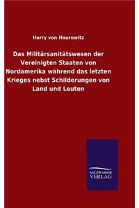 Das Militärsanitätswesen der Vereinigten Staaten von Nordamerika während das letzten Krieges nebst Schilderungen von Land und Leuten