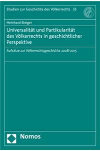 Universalitat Und Partikularitat Des Volkerrechts in Geschichtlicher Perspektive: Aufsatze Zur Volkerrechtsgeschichte 2008-2015