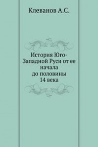 Istoriya YUgo-Zapadnoj Rusi ot ee nachala do poloviny 14 veka