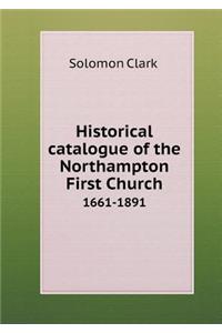 Historical Catalogue of the Northampton First Church 1661-1891