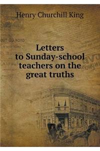 Letters to Sunday-School Teachers on the Great Truths