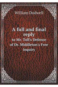A full and final reply to Mr. Toll's Defence of Dr. Middleton's Free inquiry