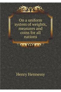 On a Uniform System of Weights, Measures and Coins for All Nations