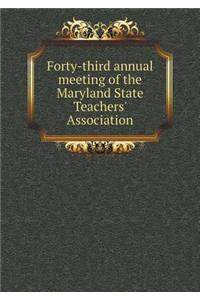 Forty-third annual meeting of the Maryland State Teachers' Association