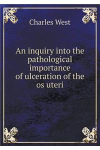 An inquiry into the pathological importance of ulceration of the os uteri